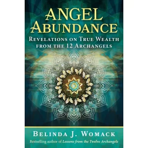 Angel Abundance: Revelations on True Wealth from the 12 Archangels